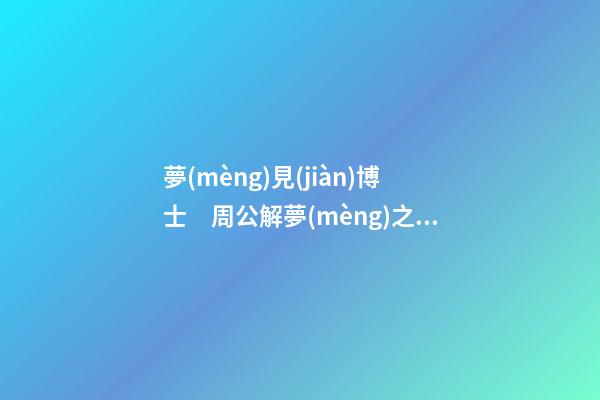夢(mèng)見(jiàn)博士　周公解夢(mèng)之夢(mèng)到博士